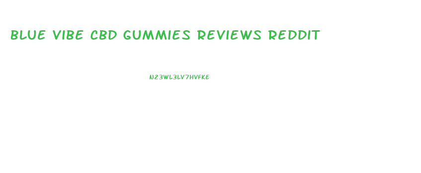 Blue Vibe Cbd Gummies Reviews Reddit