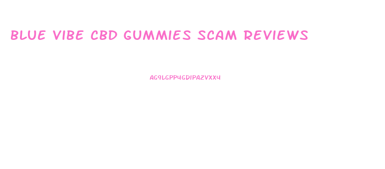 Blue Vibe Cbd Gummies Scam Reviews