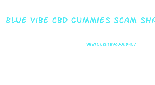 Blue Vibe Cbd Gummies Scam Shark Tank