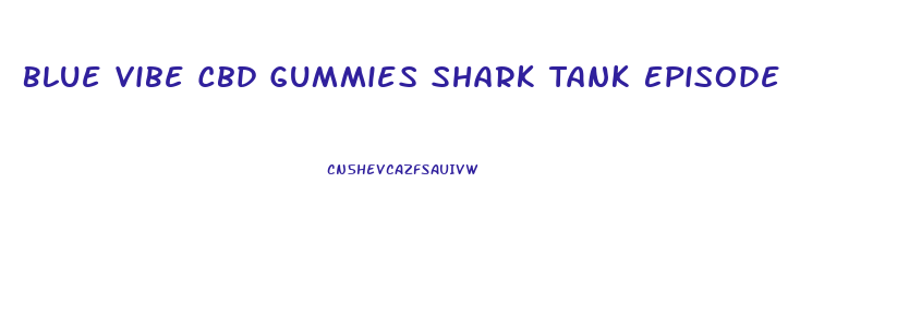 Blue Vibe Cbd Gummies Shark Tank Episode
