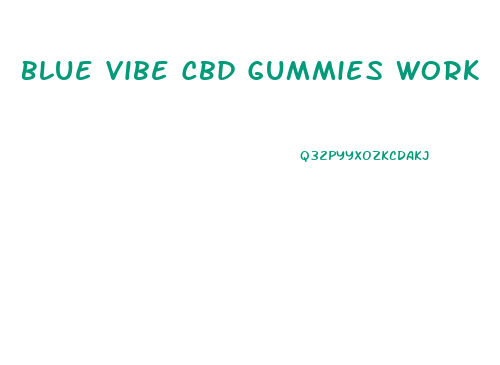 Blue Vibe Cbd Gummies Work