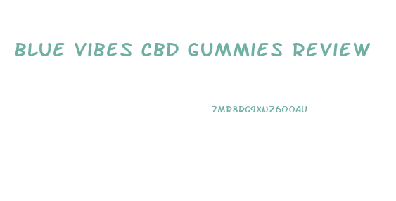 Blue Vibes Cbd Gummies Review