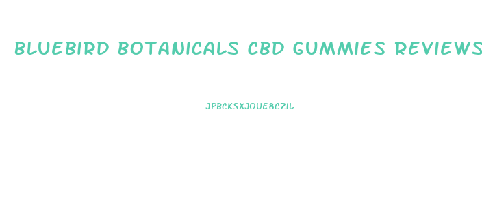 Bluebird Botanicals Cbd Gummies Reviews