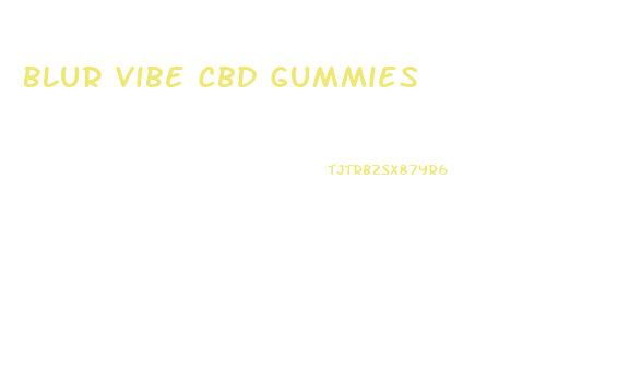 Blur Vibe Cbd Gummies