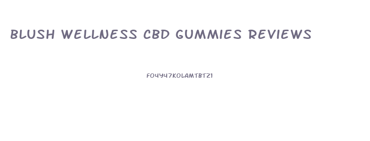 Blush Wellness Cbd Gummies Reviews