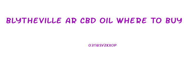 Blytheville Ar Cbd Oil Where To Buy