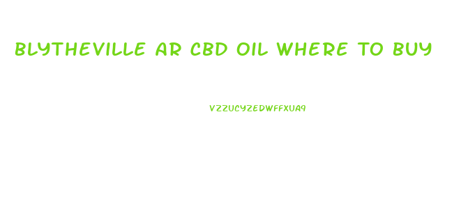 Blytheville Ar Cbd Oil Where To Buy