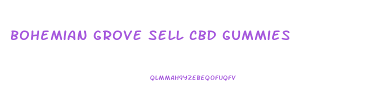 Bohemian Grove Sell Cbd Gummies