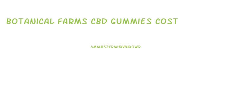 Botanical Farms Cbd Gummies Cost