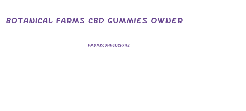 Botanical Farms Cbd Gummies Owner