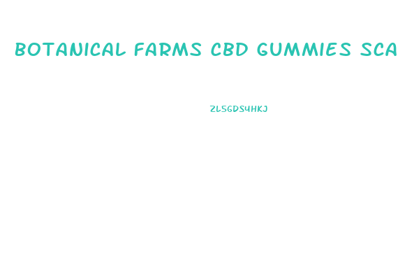 Botanical Farms Cbd Gummies Scam