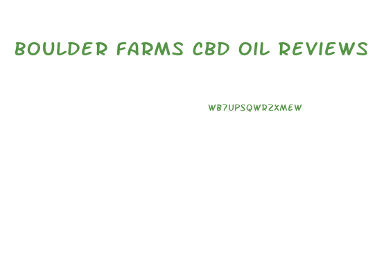 Boulder Farms Cbd Oil Reviews