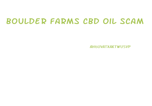 Boulder Farms Cbd Oil Scam