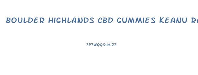 Boulder Highlands Cbd Gummies Keanu Reeves