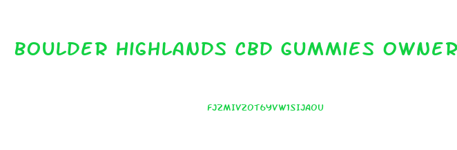 Boulder Highlands Cbd Gummies Owner
