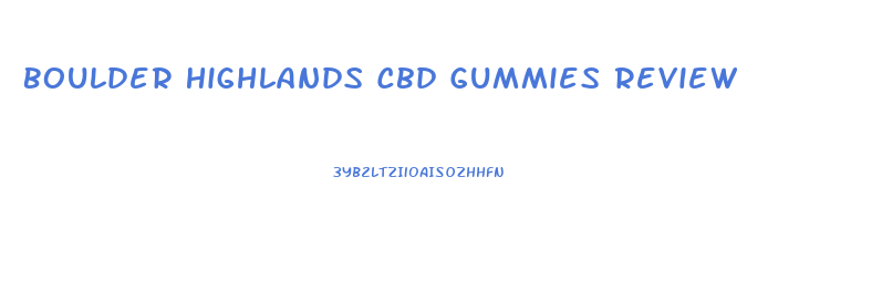 Boulder Highlands Cbd Gummies Review