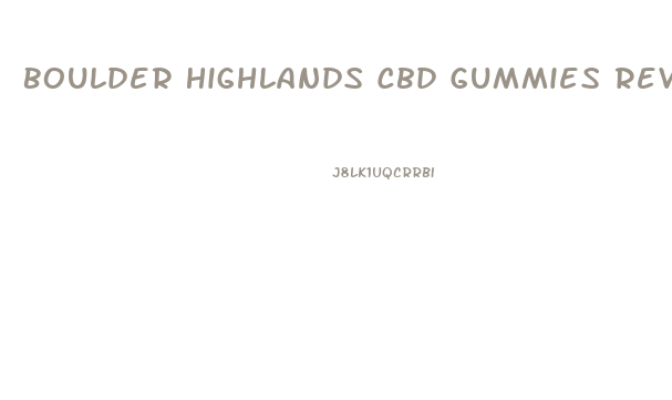 Boulder Highlands Cbd Gummies Reviews