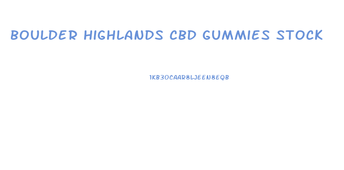 Boulder Highlands Cbd Gummies Stock