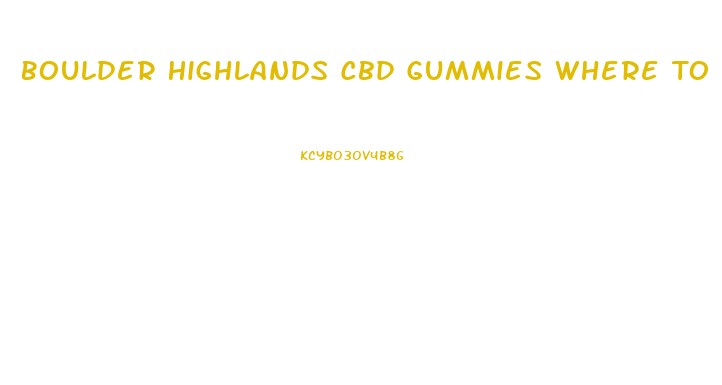 Boulder Highlands Cbd Gummies Where To Buy