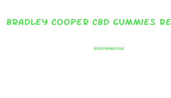 Bradley Cooper Cbd Gummies Reviews