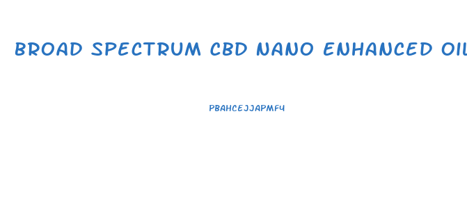 Broad Spectrum Cbd Nano Enhanced Oil How To Use