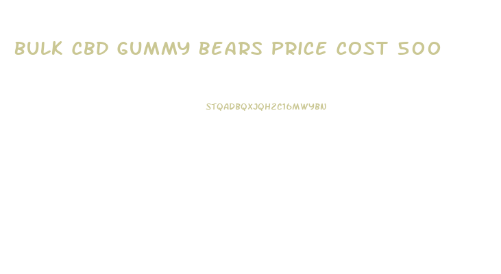 Bulk Cbd Gummy Bears Price Cost 500