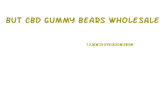 But Cbd Gummy Bears Wholesale