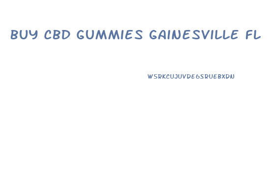 Buy Cbd Gummies Gainesville Fl
