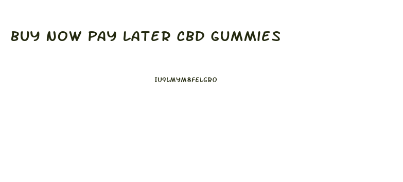 Buy Now Pay Later Cbd Gummies