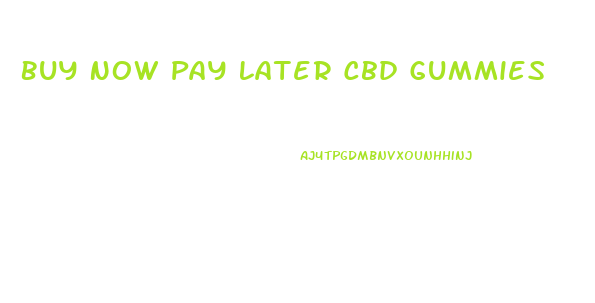 Buy Now Pay Later Cbd Gummies