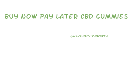 Buy Now Pay Later Cbd Gummies