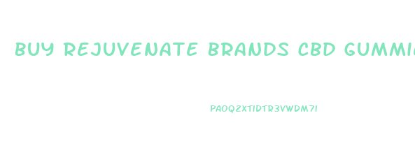 Buy Rejuvenate Brands Cbd Gummies