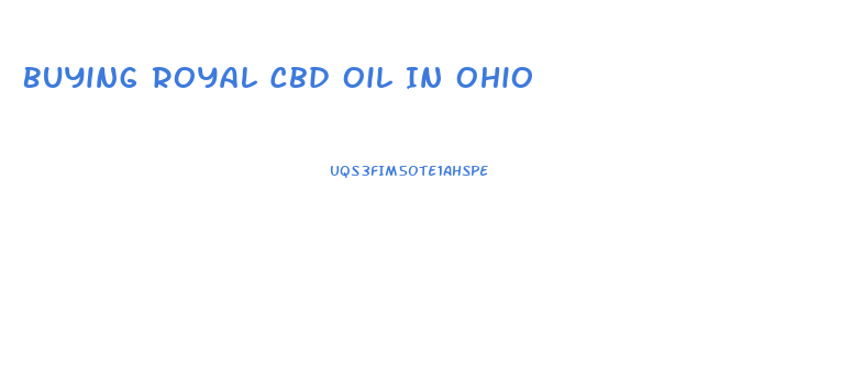 Buying Royal Cbd Oil In Ohio