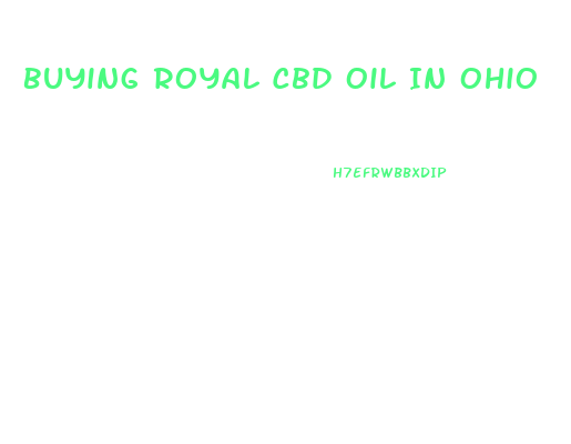 Buying Royal Cbd Oil In Ohio