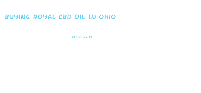 Buying Royal Cbd Oil In Ohio