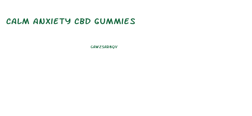 Calm Anxiety Cbd Gummies