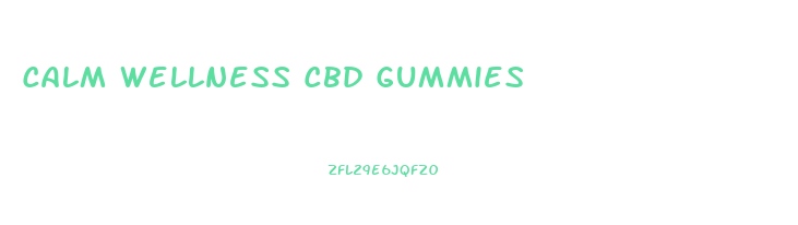 Calm Wellness Cbd Gummies