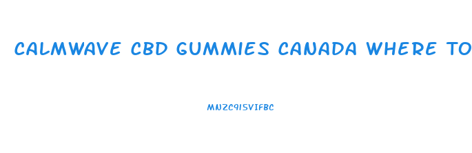 Calmwave Cbd Gummies Canada Where To Buy