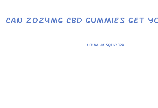 Can 2024mg Cbd Gummies Get You High