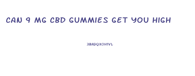 Can 9 Mg Cbd Gummies Get You High