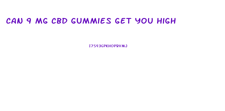 Can 9 Mg Cbd Gummies Get You High