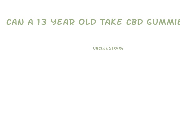 Can A 13 Year Old Take Cbd Gummies