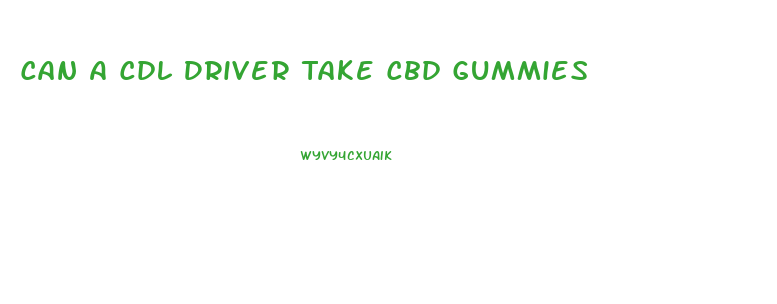 Can A Cdl Driver Take Cbd Gummies