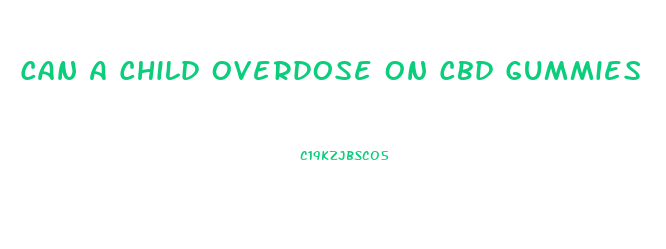 Can A Child Overdose On Cbd Gummies