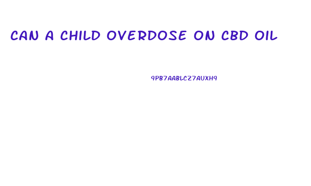 Can A Child Overdose On Cbd Oil