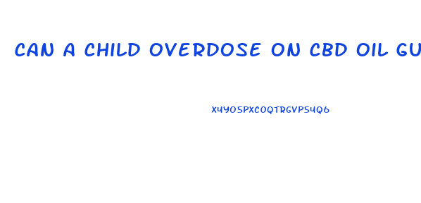 Can A Child Overdose On Cbd Oil Gummy Bears