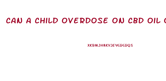 Can A Child Overdose On Cbd Oil Gummy Bears