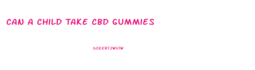 Can A Child Take Cbd Gummies