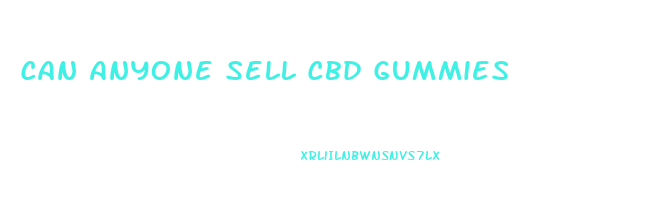 Can Anyone Sell Cbd Gummies