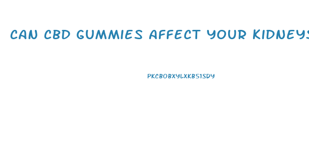 Can Cbd Gummies Affect Your Kidneys